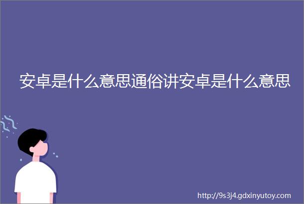 安卓是什么意思通俗讲安卓是什么意思