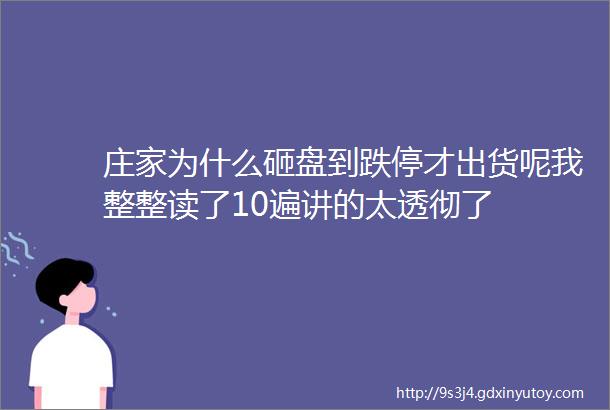 庄家为什么砸盘到跌停才出货呢我整整读了10遍讲的太透彻了